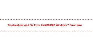Troubleshoot and Fix Error 0xc0000006 Windows 7 Error Now
