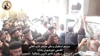 استقبال و دفن جثمان الاب القمص جورجيوس بشاره كاهن كنيسة ابي سيفين و الامير تادرس بالبلكية - المعصره