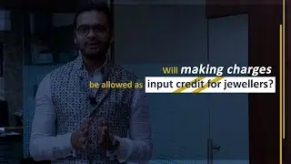 GST under 3 Minutes: Will making charges be allowed as Input Credit for Jewellers?