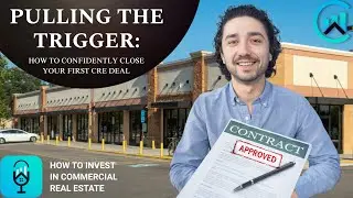 Pulling the Trigger: How to Confidently Close Your First CRE Deal