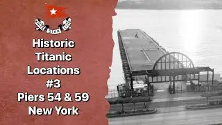 Piers 54 & 59, New York | Historic Titanic Locations #3
