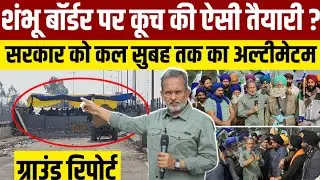 Shambhu Border पर दिल्ली कूच की तैयारी , सरकार को कल तक का अल्टीमेटम