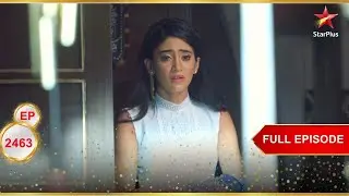 Naira को पता चला एक चौंकाने वाला सच! | Full Ep. 2463 | Yeh Rishta Kya Kehlata Hai