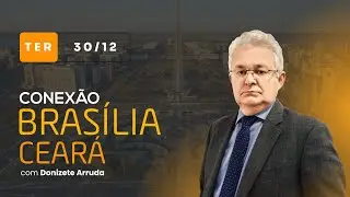 Conexão Brasília-Ceará, com Donizete Arruda | Terça-feira (30/12/2025)