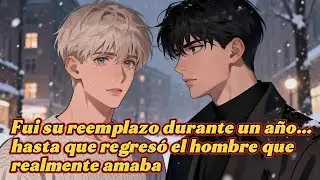 Fui su reemplazo durante un año… hasta que regresó el hombre que realmente amaba | BL Audiolibro