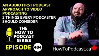 An Audio First Podcast Approach to Video Podcasting - 3 Things Every Podcaster Should Consider