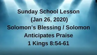 Sunday School Lesson Jan 26 2020 Solomon's Blessing / Solomon Anticipates Praise - 1 Kings 8:54-61