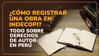&iquest;C&oacute;mo registrar una obra en Indecopi? | Todo sobre Derechos de Autor en Per&uacute;