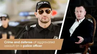 Crime and Defense of Aggravated Assault on a Police Officer