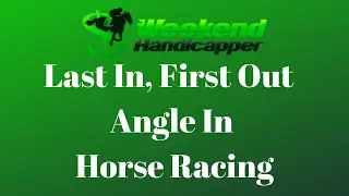 First in Last Out Handicapping Angle When Betting on Horse Racing