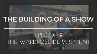 The Building of a Show : Episode 9 - The Wardrobe Department