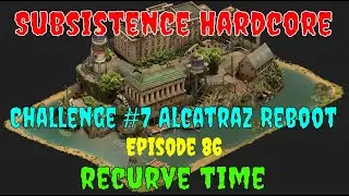 Subsistence Hardcore Challenge 7 | Alcatraz Reboot | Ep 86 | I finally got the recurve!