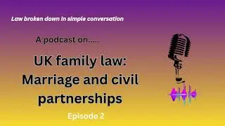 UK Family Law : Marriage and Civil Partnerships (Episode 2)