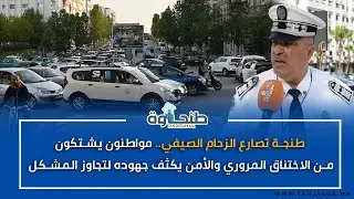 طنجة تصارع الزحام الصيفي.. مواطنون يشتكون من الاختناق المروري والأمن يكثف جهوده لتجاوز المشكل