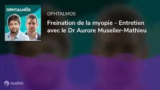 Freination de la myopie - Entretien avec le Dr Aurore Muselier-Mathieu