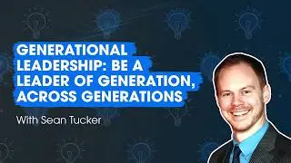Generational Leadership: Be a Leader of Generation, Across Generations