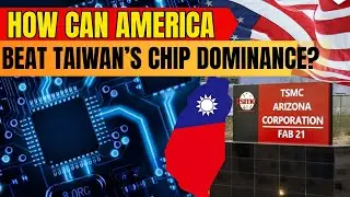 How Can the U.S. Break Taiwan&rsquo;s Chip Dominance? Is TSMC Arizona the Right Strategy?