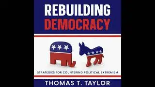 Rebuilding Democracy: Strategies for Countering Political Extremism - Thomas T. Taylor