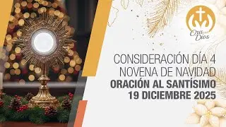 Consideraci&oacute;n d&iacute;a 4 de la Novena de Navidad, Oraci&oacute;n al Sant&iacute;simo 19 diciembre 2025 🎄🙏 Ora Con Dios