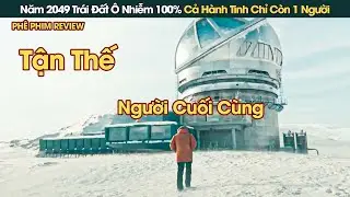 Năm 2049 Tr&aacute;i Đất &Ocirc; Nhiễm Thảm Họa Cả H&agrave;nh Tinh Chỉ C&ograve;n 1 Người Sống S&oacute;t || Ph&ecirc; Phim Review