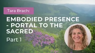 Inhabiting our Bodies: Discovering Embodied Presence with Tara Brach (Part 1)