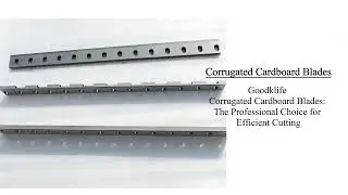 Goodklife Corrugated Cardboard Blades：The Professional Choice for Efficient Cutting