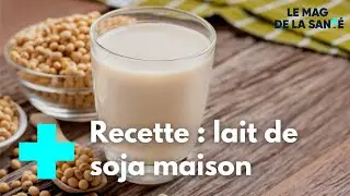 Manger sain : comment faire son lait de soja et tofu  ? - Le Magazine de la Santé