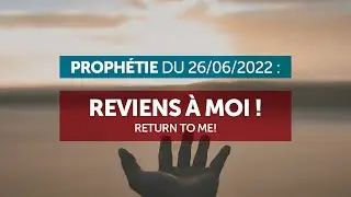 Proph&eacute;tie du 26/06/2022 | Reviens &agrave; moi !