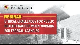 Webinar | Ethical Challenges for Public Health Practice When Working for Federal Agencies