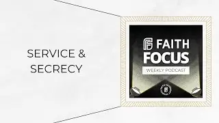 Service & Secrecy - Faith Focus Weekly Discipleship Podcast
