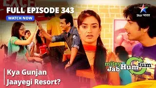 Full Episode 343 | Miley Jab Hum Tum || Kya Gunjan Jaayegi Resort? #starbharat
