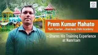 Prem Kumar Mahato(Math Teacher, Jibandeep Child Academy)&ndash; Shares His Training Experience at Nanritam