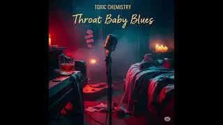 Toxic Chemistry - Throat Baby Blues