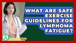 What Are Safe Exercise Guidelines For Lymphoma Fatigue? - Lymphoma Support Network