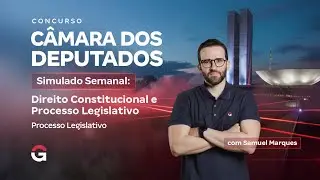 Concurso Câmara dos Deputados | Simulado Semanal: Processo Legislativo