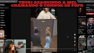 Tsuki Reagindo a Mel Chamando o Connor De Fofo kkkkkkkk