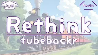 Rethink | tubebackr | Lofi | @AGu_hahero_NoCopyrightMusic