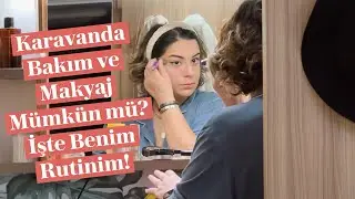 Dar Alanda Bakım! Karavanda Kişisel Sabah ve Akşam Rutinim