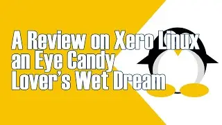 REVIEWING XEROLINUX A REFRESHINGLY COOL EYE CANDY DESKTOP FOR LINUX USERS