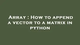Array : How to append a vector to a matrix in python
