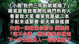 「小霧 我們三年前就離婚了」精英聚會我推開包廂門所有人看著我大笑 嘲笑我是破二本不配來這聚會 前夫無奈搖頭 夫妻一場我送你回去 我輕笑「這不合適」他抓起我手就走 下一秒主座男人一句話他瘋了