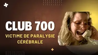 Club 700 : T&eacute;moignage; victime de paralysie c&eacute;r&eacute;brale