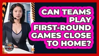 Can Teams Play First-Round Games Close To Home?