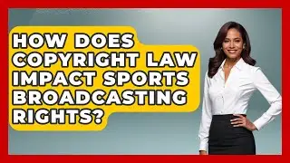 How Does Copyright Law Impact Sports Broadcasting Rights? | Sports and Entertainment Law Guru News