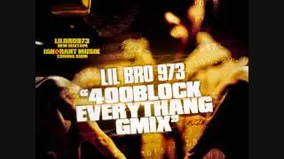 LIL BRO 973 - 400BLOCK EVERTHANG GMIX [Trinidad James - All Gold Everything 400Mix]