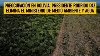 Preocupaci&oacute;n en Bolivia: Presidente Rodrigo Paz ELIMINA el Ministerio de Medio Ambiente y Agua
