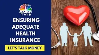 How To Ensure You Have Adequate Health Insurance Coverage | Let's Talk Money | CNBC TV18