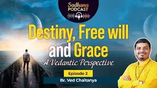 Destiny, Free will and Grace - A Vedantic Perspective |  Br.Ved Chaitanya | Episode 02