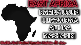 4||NAMNA USUFI ULIVYOINGIA AFRIKA MASHARIKI ||SHEIKH ABUL FADHL QAASIM MAFUTA حفظه الله 