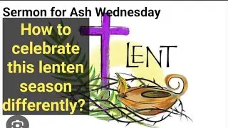 Sermon for Ash Wednesday. How to celebrate this lenten season differently?